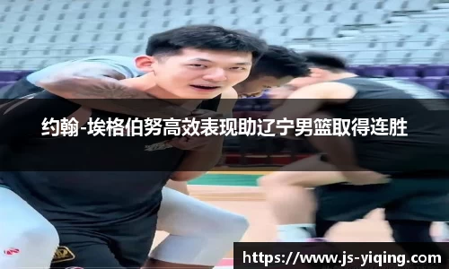 约翰-埃格伯努高效表现助辽宁男篮取得连胜