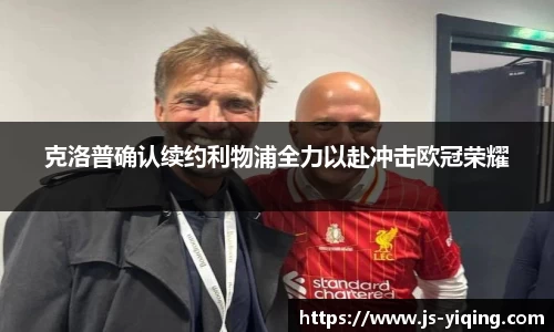 克洛普确认续约利物浦全力以赴冲击欧冠荣耀
